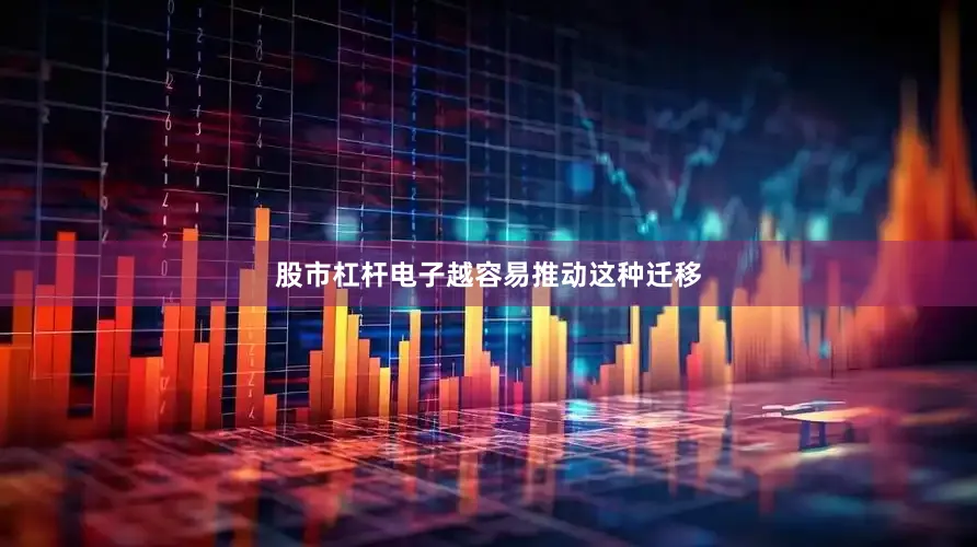 股市杠杆电子越容易推动这种迁移