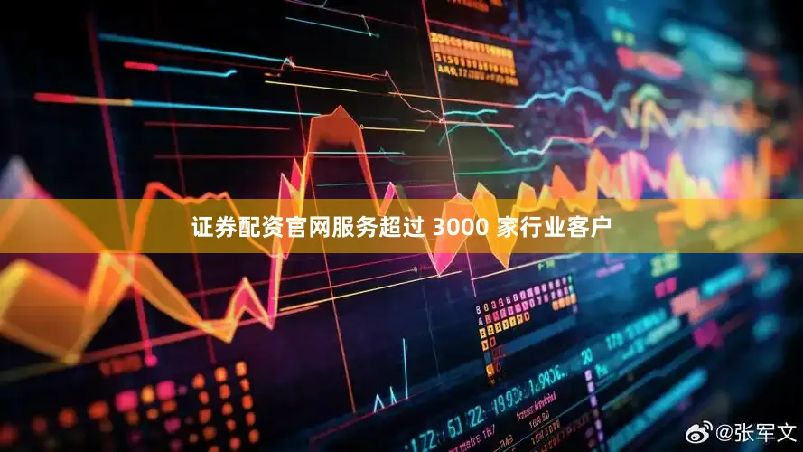 证券配资官网服务超过 3000 家行业客户