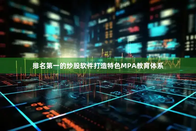 排名第一的炒股软件打造特色MPA教育体系