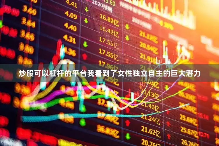 炒股可以杠杆的平台我看到了女性独立自主的巨大潜力