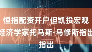 恒指配资开户但凯投宏观经济学家托马斯·马修斯指出