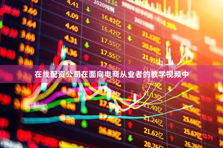 在线配资公司在面向电商从业者的教学视频中