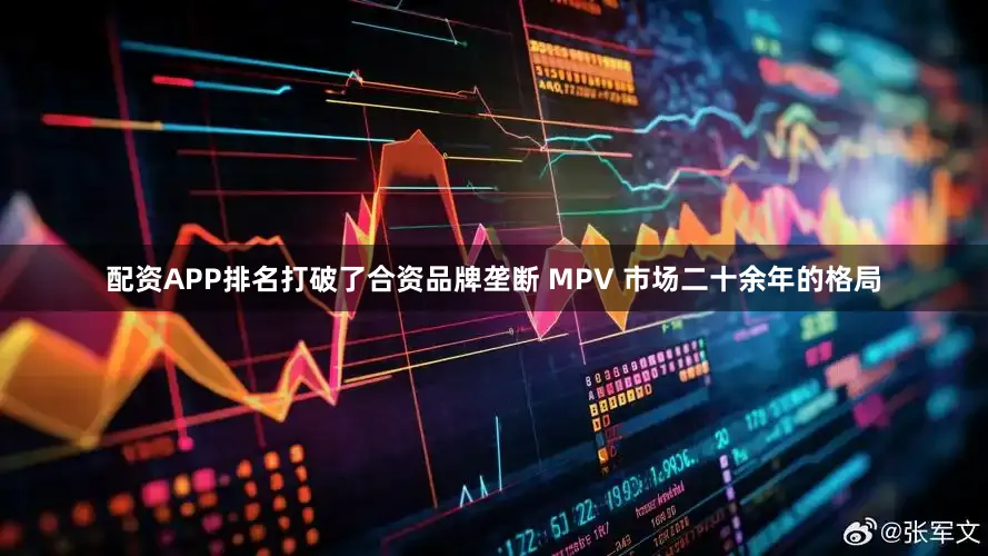 配资APP排名打破了合资品牌垄断 MPV 市场二十余年的格局