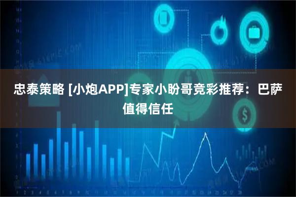 忠泰策略 [小炮APP]专家小盼哥竞彩推荐：巴萨值得信任