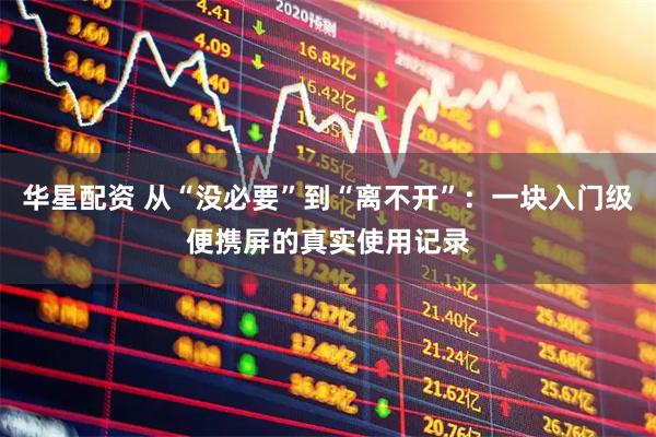 华星配资 从“没必要”到“离不开”：一块入门级便携屏的真实使用记录